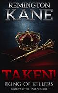 The King Of Killers (Taken! #19) by Remington Kane