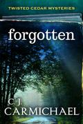 Forgotten (Twisted Cedar Mysteries #2) by C.J. Carmichael