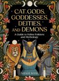 Cat Gods, Goddesses, Deities, and Demons: A Guide to Feline Folklore and Mythology by Lucy Rose