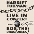 Harriet Tubman: Live in Concert: A Novel by Bob the Drag Queen