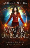 Magic Unbound (Forged In Fire: Dragon #4) by Ashley Meira