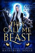 They Call Me Beast (Rise of the Beast Queen #2) by Katherine Bogle