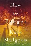 How to Forget: A Memoir of a Daughter's Journey of Loss and Love by Kate Mulgrew