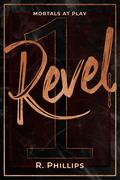 Revel (Mortals at Play #1) by R. Phillips