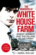 The Murders at White House Farm: Jeremy Bamber and the Killing of His Family by Carol Ann Lee