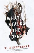 What Stalks the Deep (Sworn Soldier #3) by T. Kingfisher
