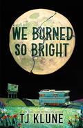 We Burned So Bright by T.J. Klune