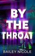By The Throat: A Short Story by Bailey Nicole