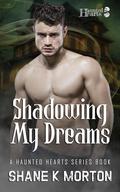 Shadowing My Dreams (Haunted Hearts #1) by Shane K. Morton