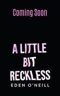A Little Bit Reckless by Eden O'Neill