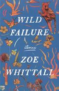 Wild Failure: Stories by Zoe Whittall