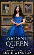 Ardent Queen: Kingdom of Aramis Duet (Kingdom of Aramis Duet #2) by Lexie Winston