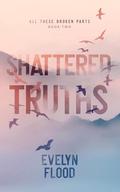 Shattered Truths (All These Broken Parts #2) by Evelyn Flood