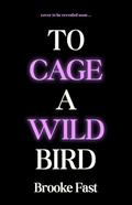 To Cage a Wild Bird by Brooke Fast