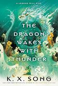 The Dragon Wakes with Thunder (The Night Ends with Fire #2) by K.X. Song