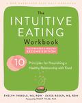 The Intuitive Eating Workbook: Ten Principles for Nourishing a Healthy Relationship with Food by Evelyn Tribole
