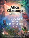 The Atlas Obscura Explorer’s Guide for the World’s Most Adventurous Kid by Joy Ang