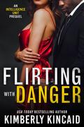 Flirting with Danger (The Intelligence Unit #6.5) by Kimberly Kincaid