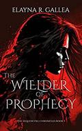 The Wielder of Prophecy by Elayna R. Gallea