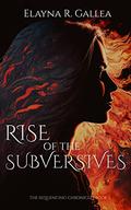 Rise of the Subversives by Elayna R. Gallea