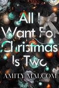 All I Want For Christmas Is Two by Amity Malcom