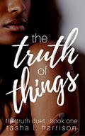 The Truth of Things (The Truth Duet #1) by Tasha L. Harrison