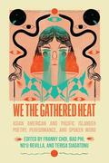 We the Gathered Heat: Asian American and Pacific Islander Poetry, Performance, and Spoken Word by Franny Choi