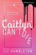 Caitlyn Can't Die by Liz Hambleton