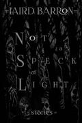 Not a Speck of Light: Stories by Laird Barron
