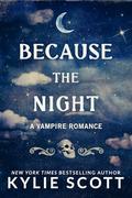 Because the Night: A Vampire Romance by Kylie Scott