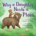 Why a Daughter Needs a Mom: Celebrate Your Special Mother Daughter Bond with this Sweet Picture Book! by Gregory E. Lang