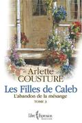 L'Abandon de la Mésange (Les Filles de Caleb #3) by Arlette Cousture