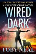 Wired Dark (Paradise Crime Thrillers (Wired Books) #4) by Toby Neal
