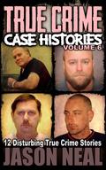 True Crime Case Histories - Volume 6: 12 Disturbing True Crime Stories by Jason Neal