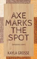 Axe Marks the Spot by Kayla Grosse