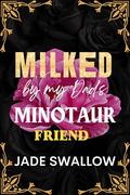 Milked by my Dad's Minotaur Friend by Jade Swallow