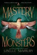 A Mastery of Monsters (A Mastery of Monsters #1) by Liselle Sambury