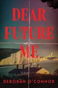 Dear Future Me by Deborah O'Connor