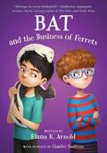 Bat and the Business of Ferrets (A Boy Called Bat #4) by Elana K. Arnold