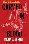 Carved in Blood (A Hana Westerman Thriller #3) by Michael Bennett