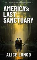 America's Last Sanctuary: A post-apocalyptic dystopian survival thriller by Alice Longo