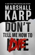 Don't Tell Me How to Die by Marshall Karp