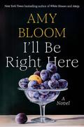 I'll Be Right Here by Amy Bloom