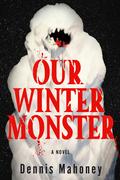 Our Winter Monster by Dennis A Mahoney