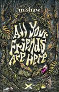 All Your Friends Are Here by M. Shaw