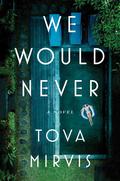 We Would Never by Tova Mirvis