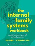 The Internal Family Systems Workbook: A Guide to Discover Your Self and Heal Your Parts by Richard C. Schwartz