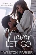 Never Let Go (Match Me Up #3) by Weston Parker