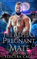 The Alpha’s Pregnant Mate (Rose Valley Wolves #1) by Electra Cage