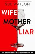 Wife, Mother, Liar by Sue Watson